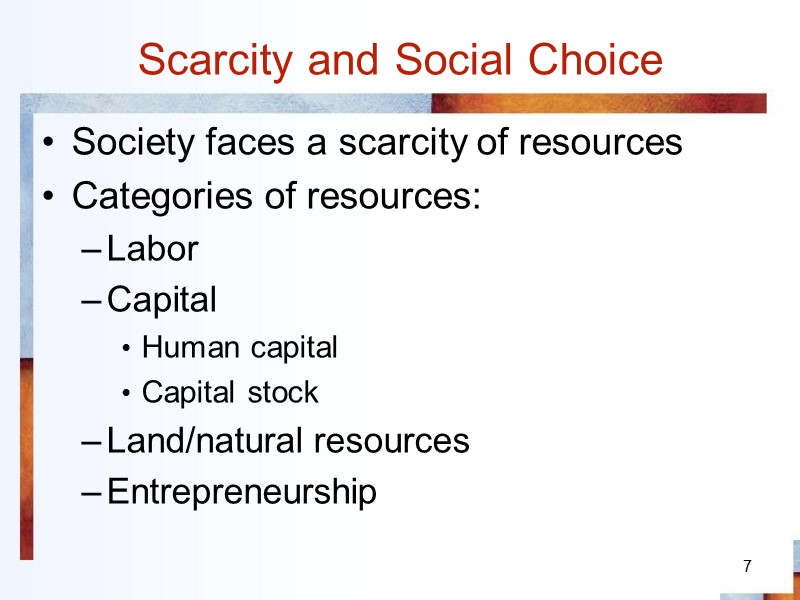 7 Scarcity and Social Choice Society faces a scarcity of resources Categories of resources: